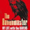 The Ravenmaster: My Life with the Ravens at the Tower of London