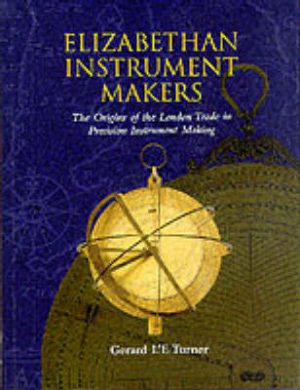 Elizabethan Instrument Makers: The Origins of the London Trade in Precision Instrument Making