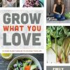 Grow What You Love: 12 Edible Plants That Will Change Your Life: 2018