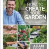 RHS How to Create your Garden: Ideas and Advice for Transforming your Outdoor Space