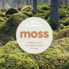 Moss: From Forest to Garden -A Guide to the Hidden World of Moss