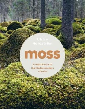 Moss: From Forest to Garden -A Guide to the Hidden World of Moss