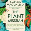 The Plant Messiah: Adventures in Search of the World's Rarest Species
