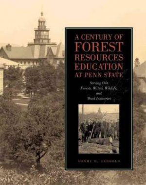 A Century of Forest Resources Education at Penn State: Serving Our Forests, Waters, Wildlife, and Wood Industries