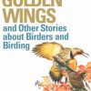 Golden Wings and Other Stories about Birders and Birding