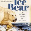 Ice Bear: The Cultural History of an Arctic Icon