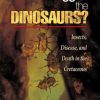 What Bugged the Dinosaurs?: Insects, Disease, and Death in the Cretaceous