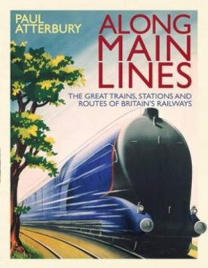 Along Main Lines: The Great Trains, Stations and Routes of Britain's Railways