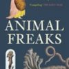 Animal Freaks: The Strange History of Amazing Animals