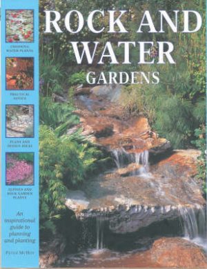 Rock and Water Gardens: An Inspirational Guide to Planning and Planting