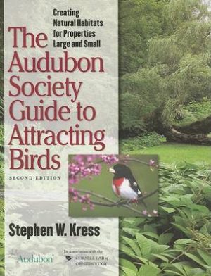 The Audubon Society Guide to Attracting Birds: Creating Natural Habitats for Properties Large and Small