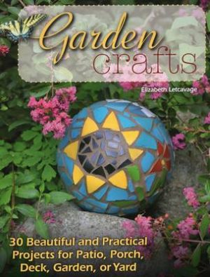 Garden Crafts: 20 Beautiful and Practical Projects for Patio, Porch, Deck, Garden or Yard