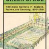 The Working Man's Green Space: Allotment Gardens in England, France, and Germany, 1870-1919