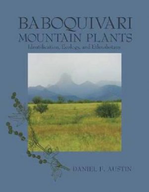 BABOQUIVARI MOUNTAIN PLANTS: Identification, Ecology, and Ethnobotany