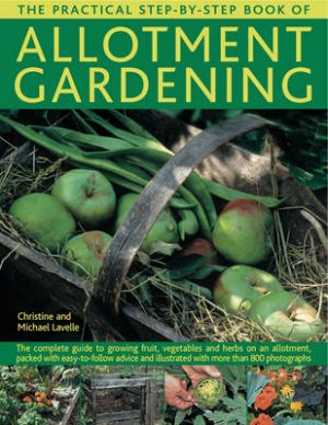 The Practical Step-by-Step Book of Allotment Gardening: The Complete Guide to Growing Fruit, Vegetables and Herbs on an Allotment, Packed with Easy-to-follow Advice and Illustrated with More Than 800 Photographs