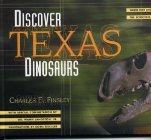 Discover Texas Dinosaurs: Where They Lived, How They Lived, and the Scientists Who Study Them