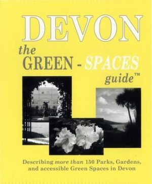 Green-Spaces Guide to Devon: Describing More Than 150 Parks, Gardens and Accessible Green Spaces in Devon