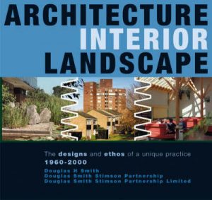 Architecture Interior Landscape: The Design and Ethos of a Unique Practice 1960-2000