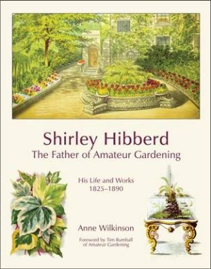 Shirley Hibberd, the Father of Amateur Gardening: His Life and Works, 1825 - 1890