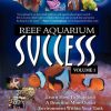 Reef Aquarium Success - Volume 1: Learn How to Maintain a Beautiful Mini-Ocean Environment Within Your Tank