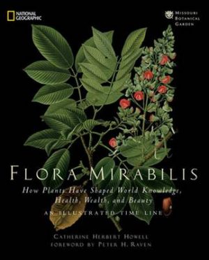Flora Mirabilis: How Plants Have Shaped World Knowledge, Health, Wealth, and Beauty.
