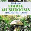 Field Guide to Edible Mushrooms of Britain and Europe