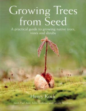 Growing Trees from Seed. A Practical Guide to Growing Trees, Vines and Shrubs