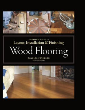Wood Flooring: A Complete Guide to Layout, Installation and Finishing