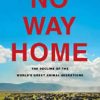 No Way Home: The Decline of the World's Great Animal Migrations