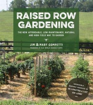 Raised Row Gardening: The New Affordable, Low Maintenance, Natural and High Yield Way to Garden