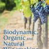 Biodynamic, Organic and Natural Winemaking: Sustainable Viticulture and Viniculture