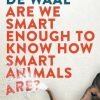 Are We Smart Enough to Know How Smart Animals Are?
