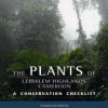 The Plants of the Lebialem Highlands (Bechati-Fosimondi Besali), Cameroon. A Conservation Checklist.