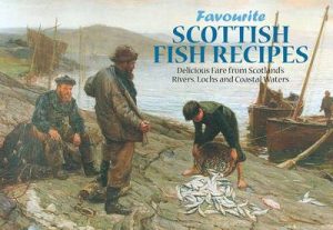 Scottish Fish Recipes: Delicious Fare from Scotland's Rivers, Lochs and Coastal Waters