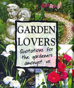 Garden Lovers: Quotations for the Gardeners Amongst Us