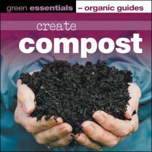 Create Compost: Green Essentials - Organic Guides