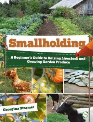 Smallholding: A Beginner's Guide to Raising Livestock and Growing Garden Produce