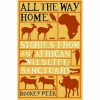 All the Way Home: Stories from an African Wildlife Sanctuary