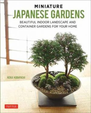 Miniature Japanese Gardens: Tiny Indoor Landscapes and Container Gardens for Your Home