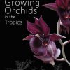 The Essential Guide To Growing Orchids In The Tropics,