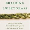 Braiding Sweetgrass: Indigenous Wisdom, Scientific Knowledge and the Teachings of Plants