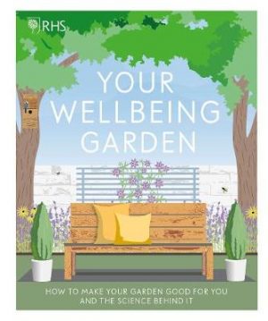 RHS Your Wellbeing Garden: How to Make Your Garden Good for You - Science, Design, Practice