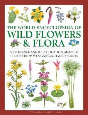 Wild Flowers & Flora, The World Encyclopedia of: A reference and identification guide to 1730 of the world's most significant wild plants