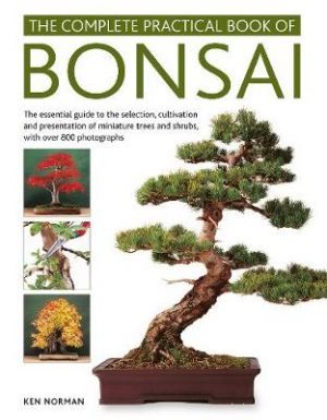 Bonsai, Complete Practical Book of: The essential guide to the selection, cultivation and presentation of miniature trees and shrubs, with over 800 photographs