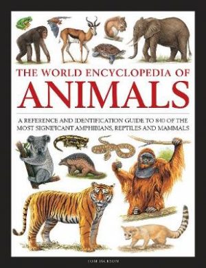Animals of the World, Illustrated Encyclopedia of: A reference and identification guide to 840 amphibians, reptiles and mammals