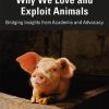 Why We Love and Exploit Animals: Bridging Insights from Academia and Advocacy