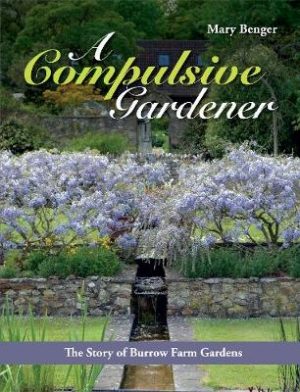 A A Compulsive Gardener: The Story of Burrow Farm Gardens