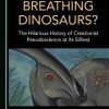 Fire-Breathing Dinosaurs? The Hilarious History of Creationist Pseudoscience at Its Silliest
