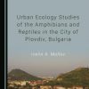 Urban Ecology Studies of the Amphibians and Reptiles in the City of Plovdiv, Bulgaria