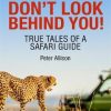 Don't Look Behind You!: True Tales of a Safari Guide